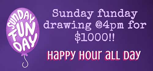 Sunday Funday Happy Hour All Day and Drawing 4 pm.